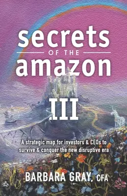 Secrets of the Amazon III: A strategic map for investors & CEOs to survive & conquer the new disruptive era