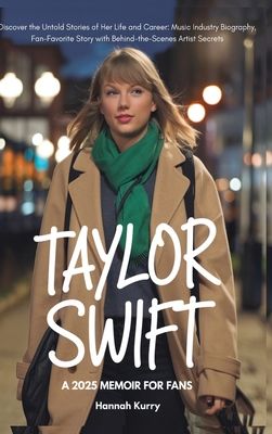 Taylor Swift: A 2025 Memoir for Fans. Discover the Untold Stories of Her Life and Career: Music Industry Biography, Fan-Favorite Story with Behind-the