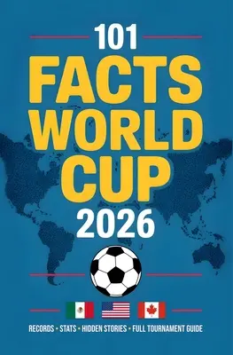 World Cup 2026 Soccer Almanac: 101 curious facts, records, statistics, and figures redefining the greatest tournament in the history of football