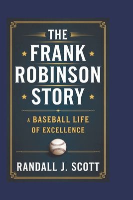 The Frank Robinson Story: A Baseball Life of Excellence