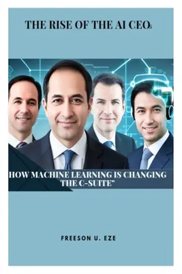 THE RISE OF THE AI CEOs: How Machine Learning is Changing the C-Suite