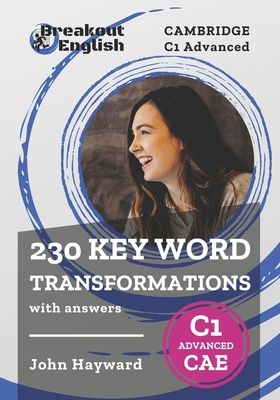 Cambridge C1 Advanced (CAE): 230 Key Word Transformations with Answers