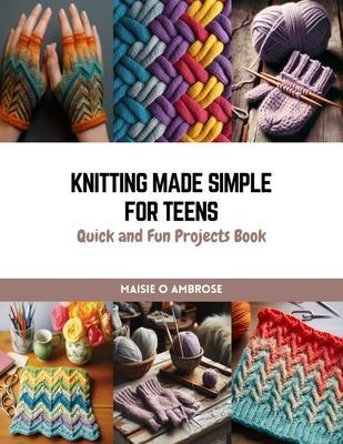 Knitting Made Simple for Teens: Quick and Fun Projects Book