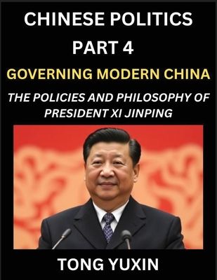 Chinese Politics (Part 4)- Governing Modern China, The Policies and Philosophy of President Xi Jinping，Leadership Vision, Corruption Crackdown,