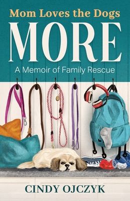 Mom Loves the Dogs More: A Memoir of Family Rescue