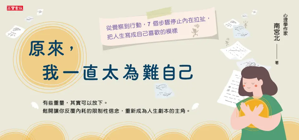 原來, 我一直太為難自己: 從覺察到行動, 7個步驟停止內在拉扯, 把人生寫成自己喜歡的模樣